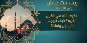 مع أمهات المؤمنين.. زينب بنت جَحْش  رضي الله عنها